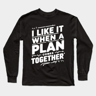 I like it when a plan comes together! Long Sleeve T-Shirt